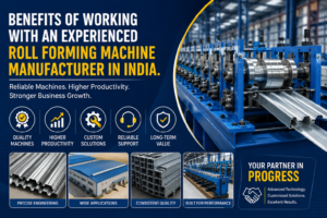 Allied Ispat: Benefits of Working with an Experienced Roll Forming Machine Manufacturer in India.